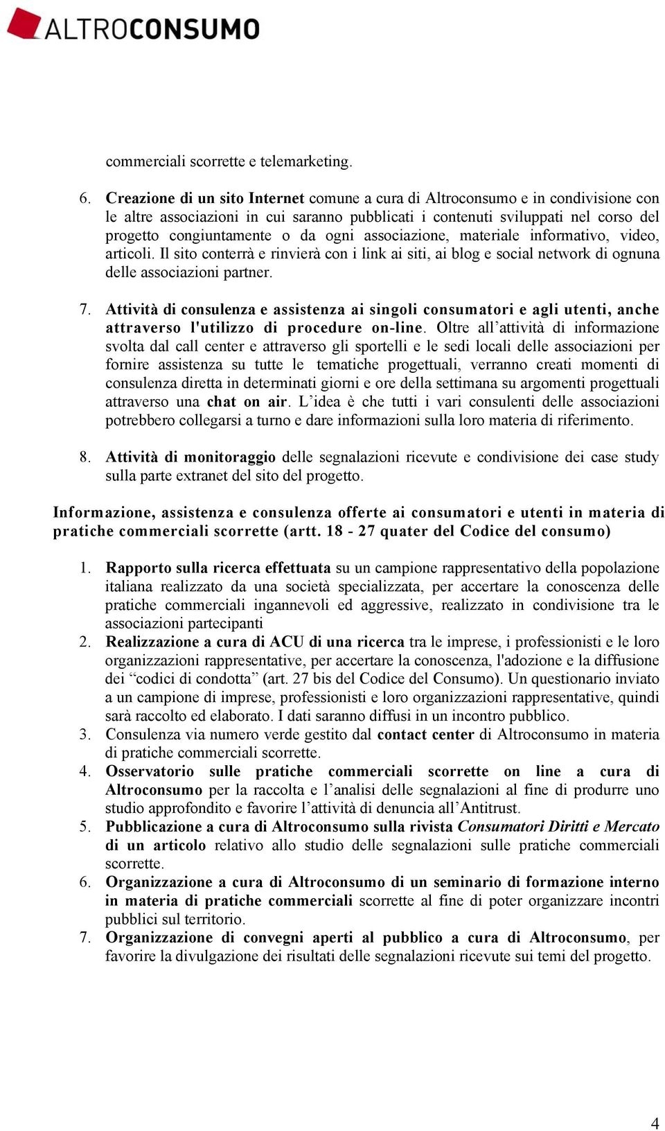 ogni associazione, materiale informativo, video, articoli. Il sito conterrà e rinvierà con i link ai siti, ai blog e social network di ognuna delle associazioni partner. 7.