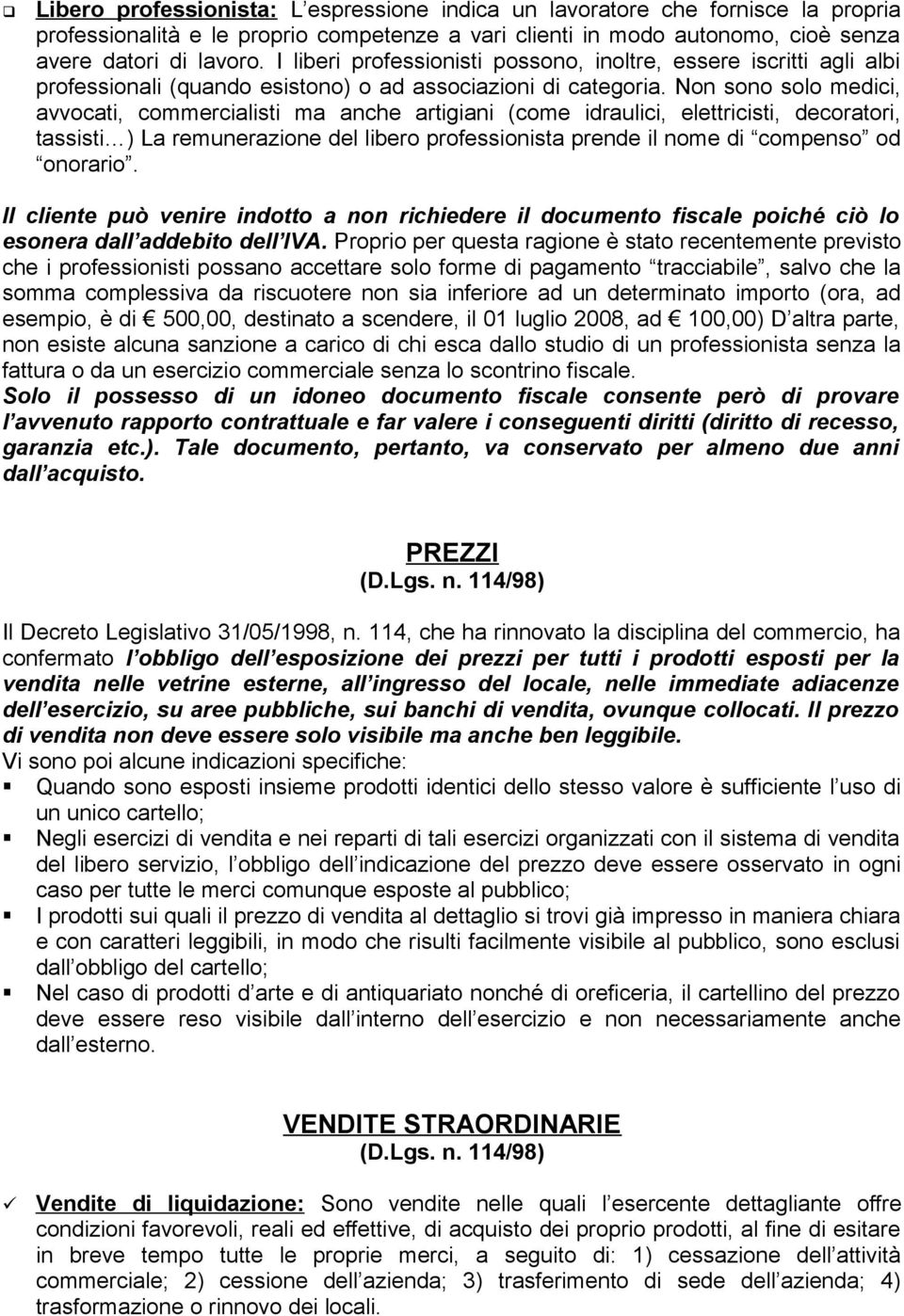 Non sono solo medici, avvocati, commercialisti ma anche artigiani (come idraulici, elettricisti, decoratori, tassisti ) La remunerazione del libero professionista prende il nome di compenso od