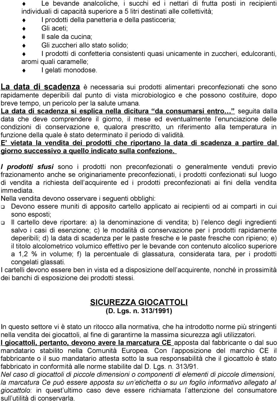 La data di scadenza è necessaria sui prodotti alimentari preconfezionati che sono rapidamente deperibili dal punto di vista microbiologico e che possono costituire, dopo breve tempo, un pericolo per