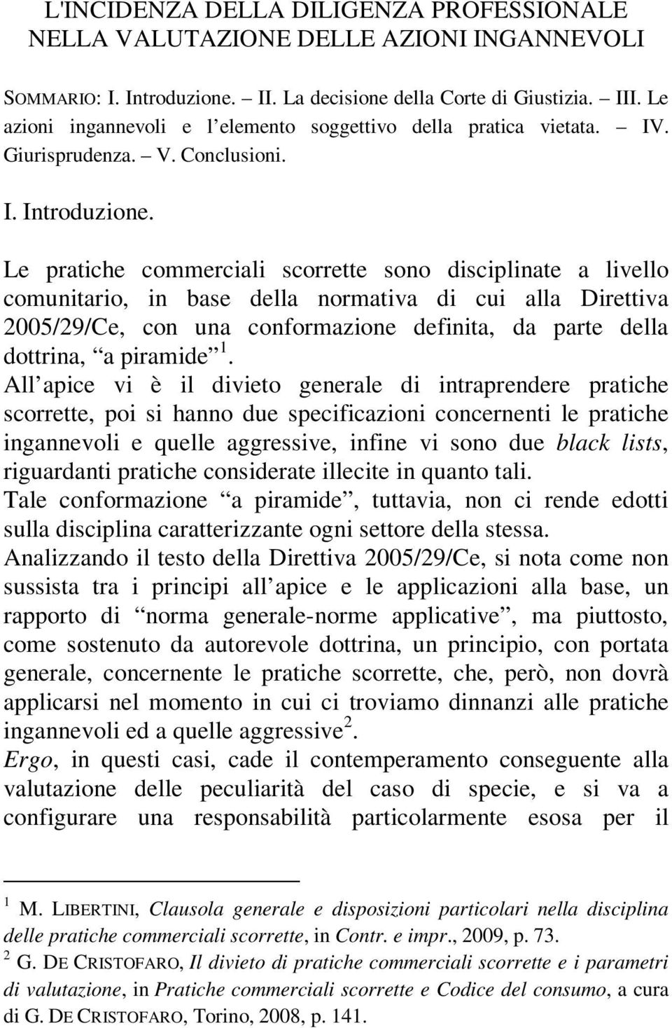 Le pratiche commerciali scorrette sono disciplinate a livello comunitario, in base della normativa di cui alla Direttiva 2005/29/Ce, con una conformazione definita, da parte della dottrina, a