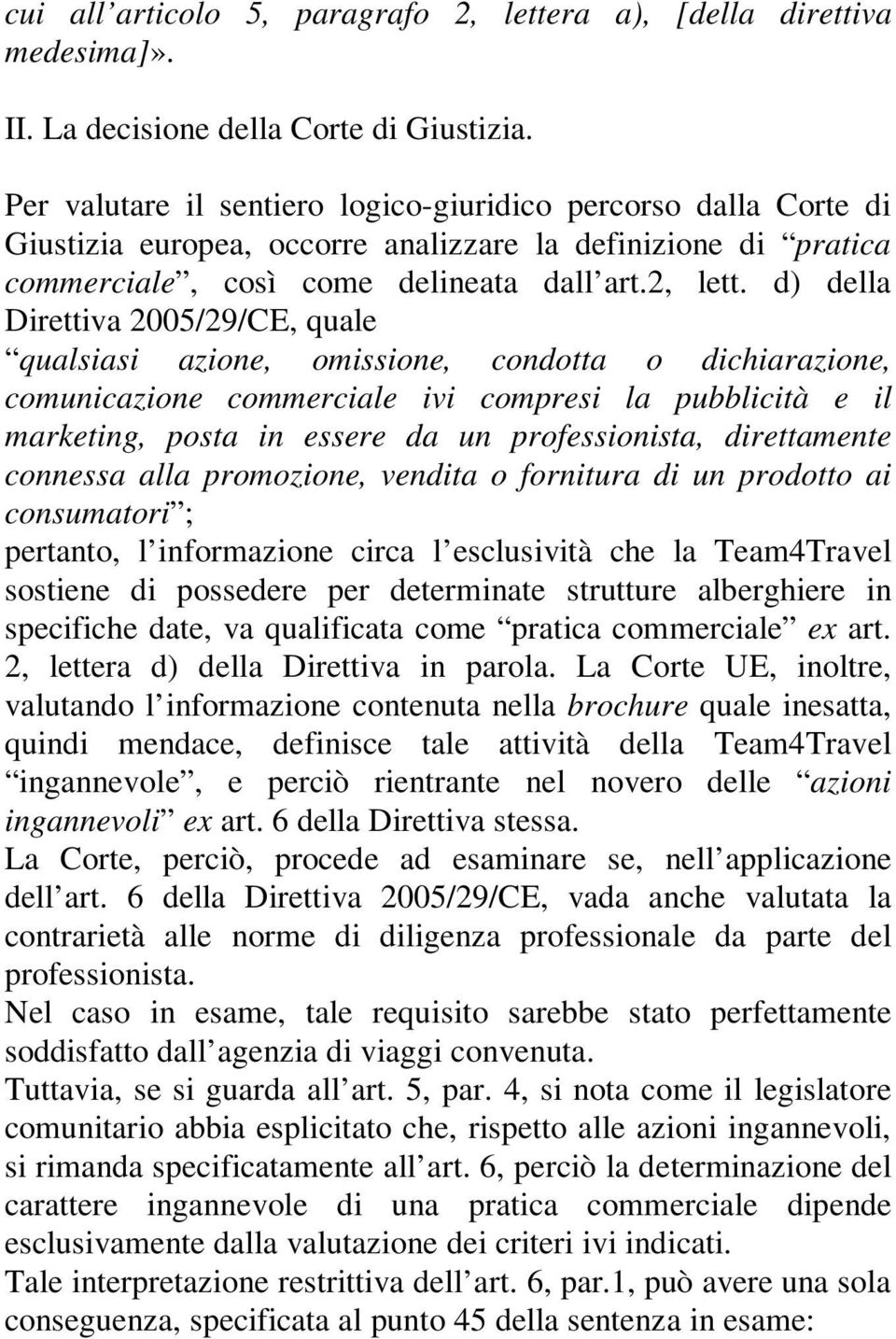 d) della Direttiva 2005/29/CE, quale qualsiasi azione, omissione, condotta o dichiarazione, comunicazione commerciale ivi compresi la pubblicità e il marketing, posta in essere da un professionista,