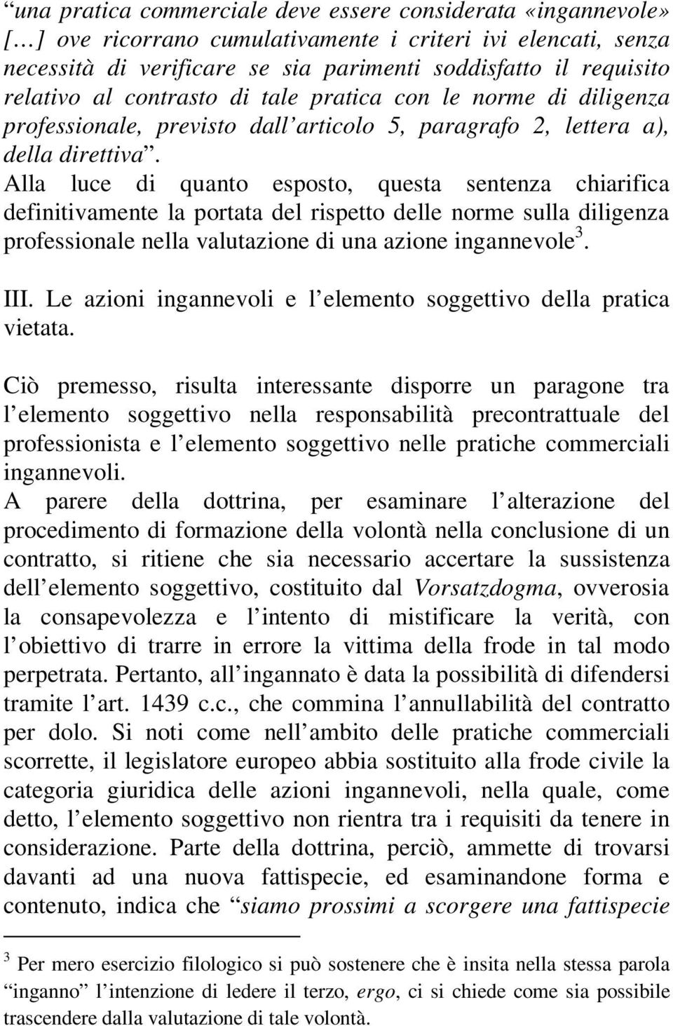 Alla luce di quanto esposto, questa sentenza chiarifica definitivamente la portata del rispetto delle norme sulla diligenza professionale nella valutazione di una azione ingannevole 3. III.