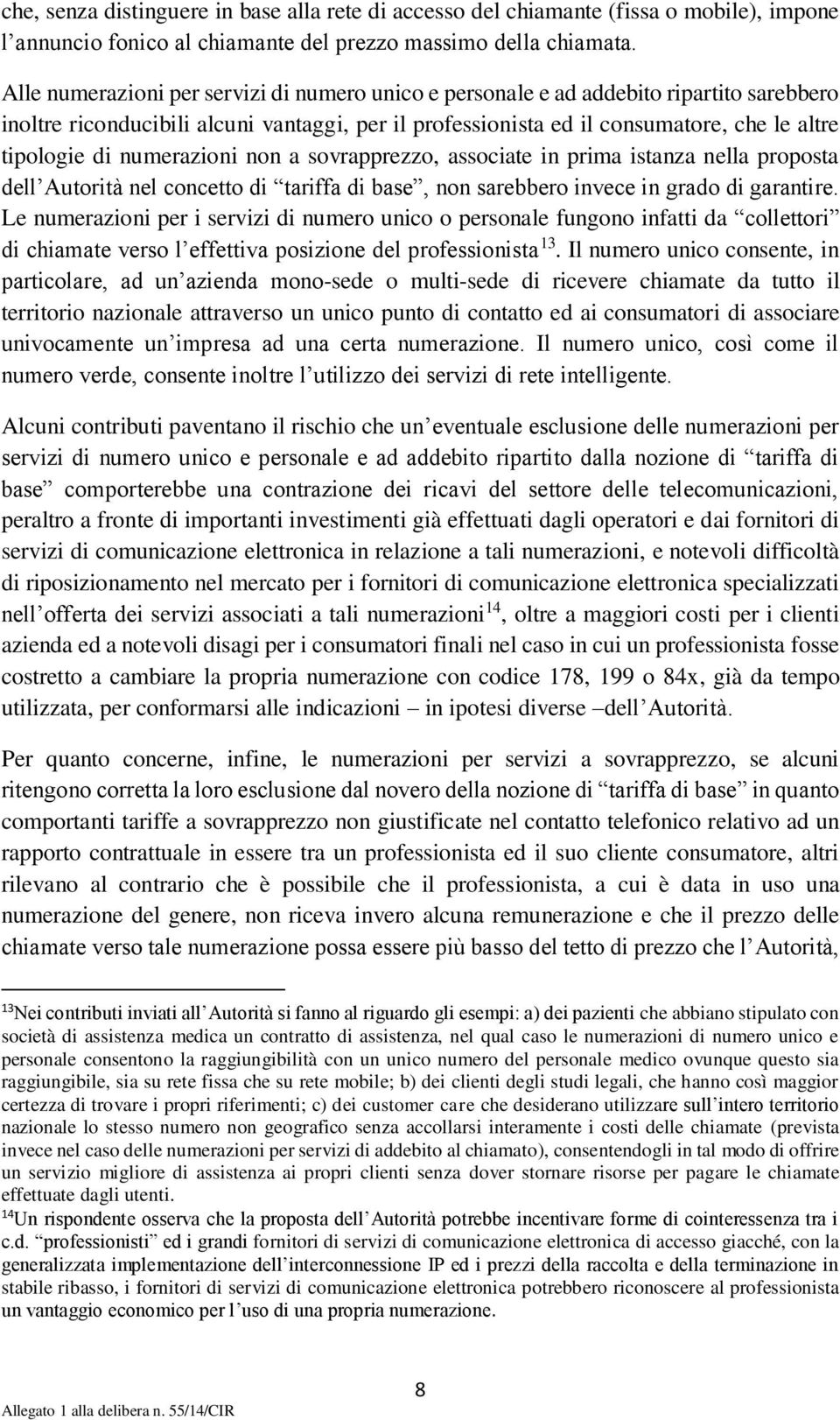 numerazioni non a sovrapprezzo, associate in prima istanza nella proposta dell Autorità nel concetto di tariffa di base, non sarebbero invece in grado di garantire.