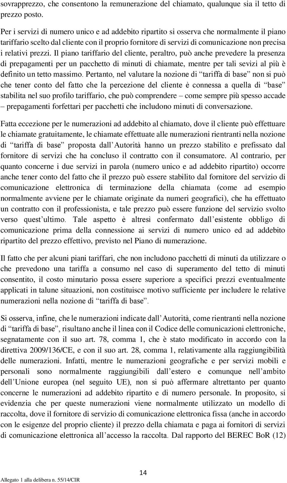 prezzi. Il piano tariffario del cliente, peraltro, può anche prevedere la presenza di prepagamenti per un pacchetto di minuti di chiamate, mentre per tali sevizi al più è definito un tetto massimo.