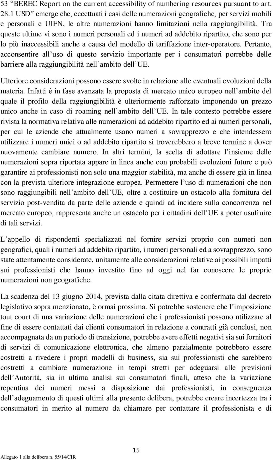 Tra queste ultime vi sono i numeri personali ed i numeri ad addebito ripartito, che sono per lo più inaccessibili anche a causa del modello di tariffazione inter-operatore.