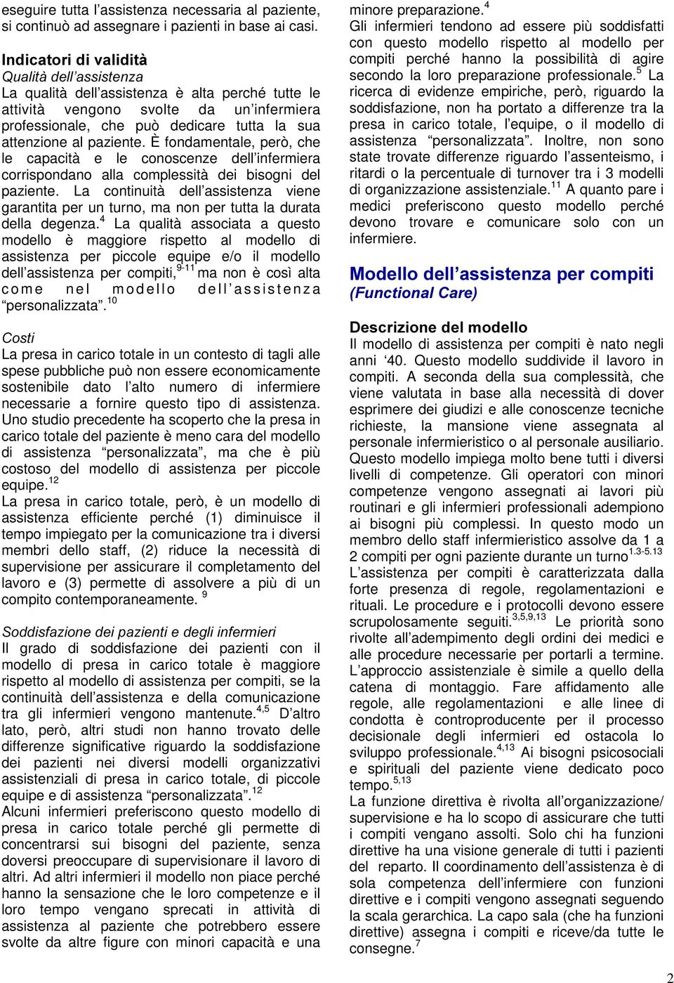 paziente. È fondamentale, però, che le capacità e le conoscenze dell infermiera corrispondano alla complessità dei bisogni del paziente.