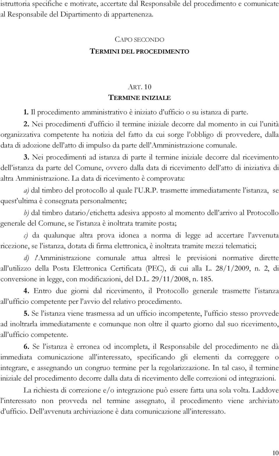 Nei procedimenti d ufficio il termine iniziale decorre dal momento in cui l unità organizzativa competente ha notizia del fatto da cui sorge l obbligo di provvedere, dalla data di adozione dell atto