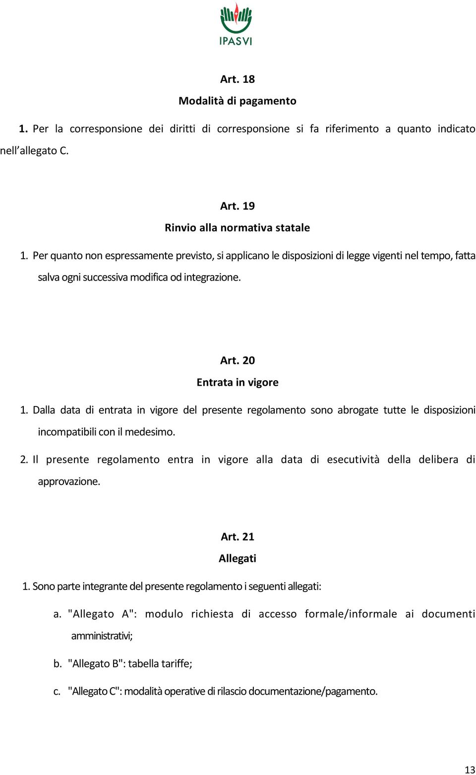 Dalla data di entrata in vigore del presente regolamento sono abrogate tutte le disposizioni incompatibili con il medesimo. 2.