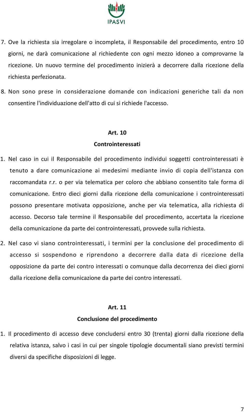 Non sono prese in considerazione domande con indicazioni generiche tali da non consentire l'individuazione dell'atto di cui si richiede l'accesso. Art. 10 Controinteressati 1.