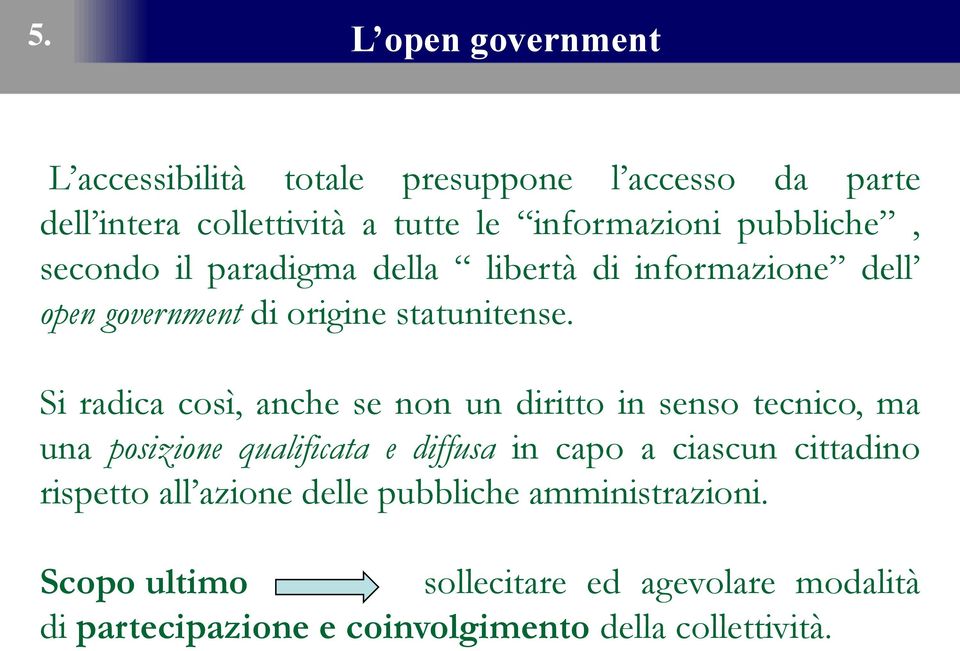 Si radica così, anche se non un diritto in senso tecnico, ma una posizione qualificata e diffusa in capo a ciascun cittadino