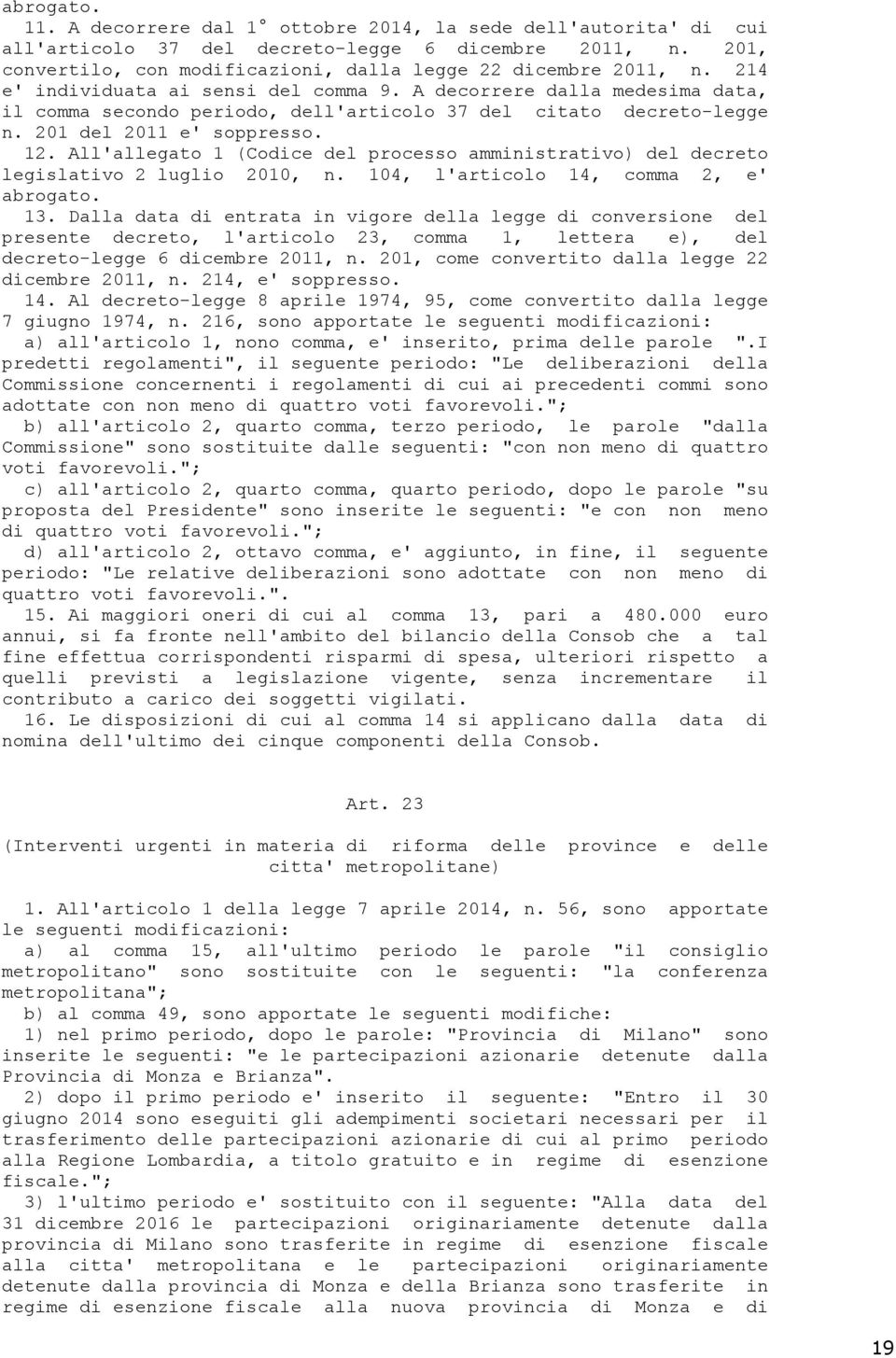 All'allegato 1 (Codice del processo amministrativo) del decreto legislativo 2 luglio 2010, n. 104, l'articolo 14, comma 2, e' abrogato. 13.