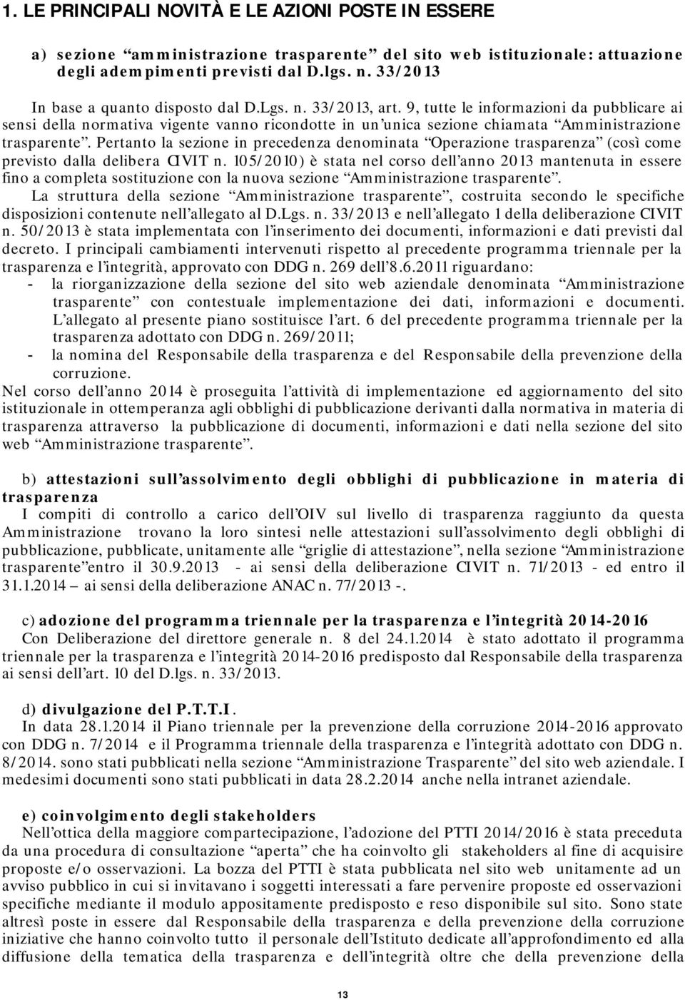 9, tutte le informazioni da pubblicare ai sensi della normativa vigente vanno ricondotte in un unica sezione chiamata Amministrazione trasparente.