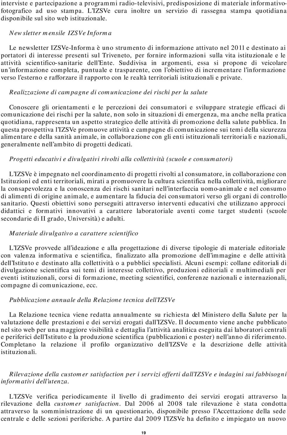 Newsletter mensile IZSVe Informa Le newsletter IZSVe-Informa è uno strumento di informazione attivato nel 2011 e destinato ai portatori di interesse presenti sul Triveneto, per fornire informazioni