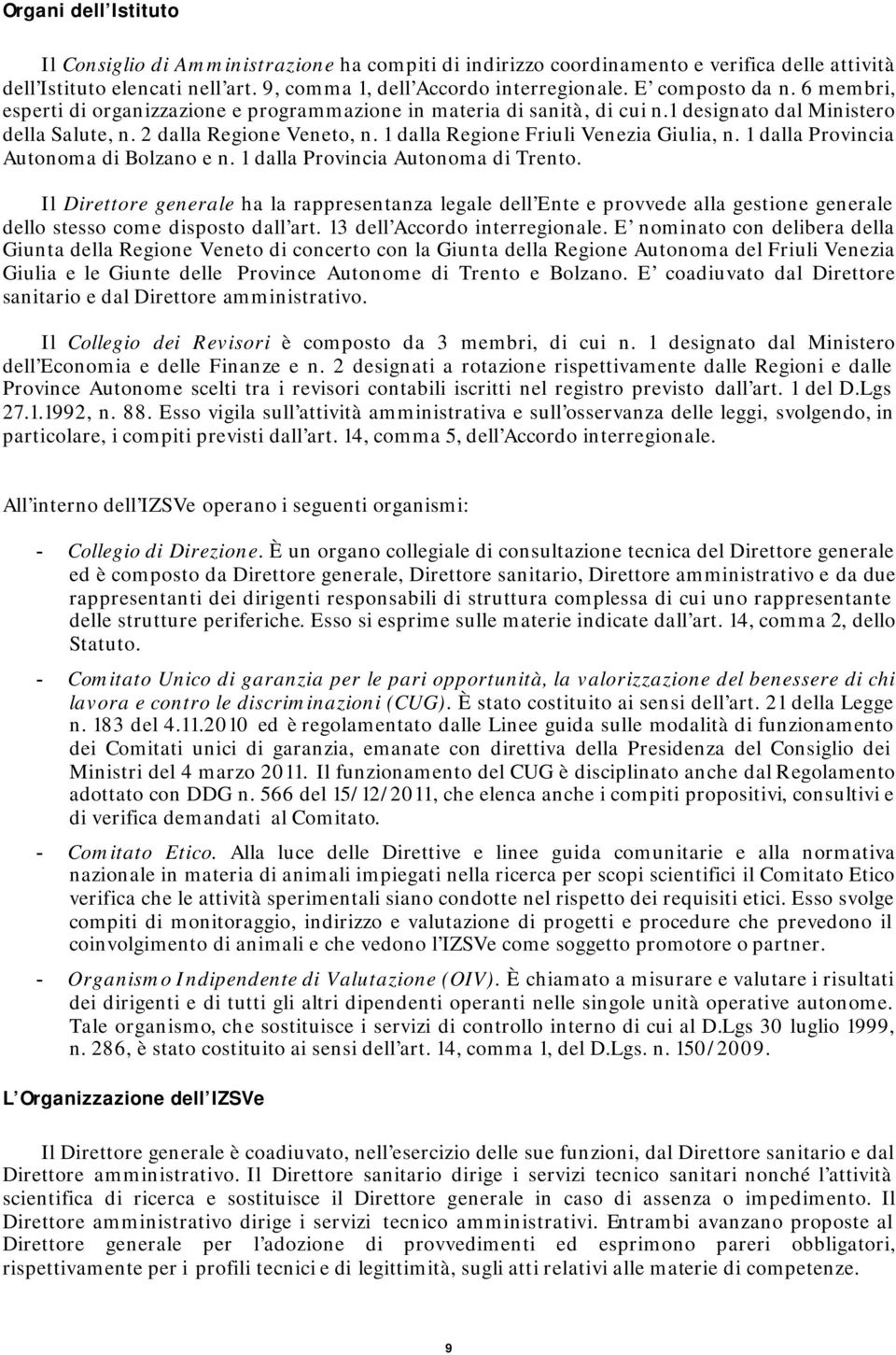 1 dalla Regione Friuli Venezia Giulia, n. 1 dalla Provincia Autonoma di Bolzano e n. 1 dalla Provincia Autonoma di Trento.