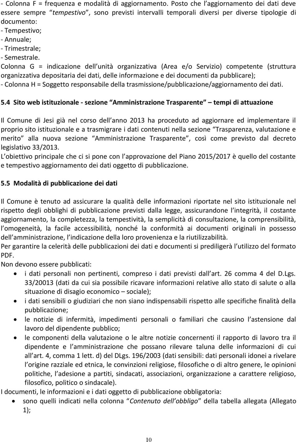 Colonna G = indicazione dell unità organizzativa (Area e/o Servizio) competente (struttura organizzativa depositaria dei dati, delle informazione e dei documenti da pubblicare); - Colonna H =