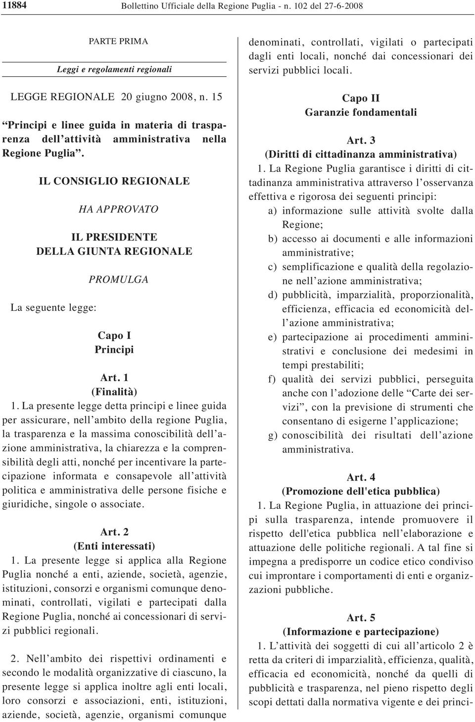 IL CONSIGLIO REGIONALE HA APPROVATO IL PRESIDENTE DELLA GIUNTA REGIONALE La seguente legge: PROMULGA Capo I Principi Art. 1 (Finalità) 1.