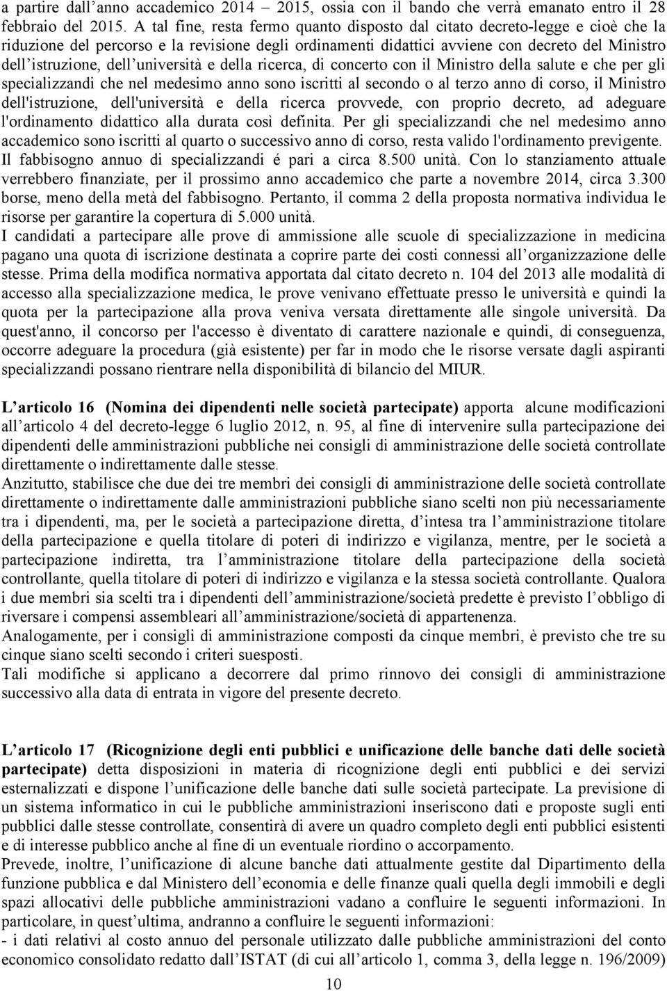 università e della ricerca, di concerto con il Ministro della salute e che per gli specializzandi che nel medesimo anno sono iscritti al secondo o al terzo anno di corso, il Ministro dell'istruzione,