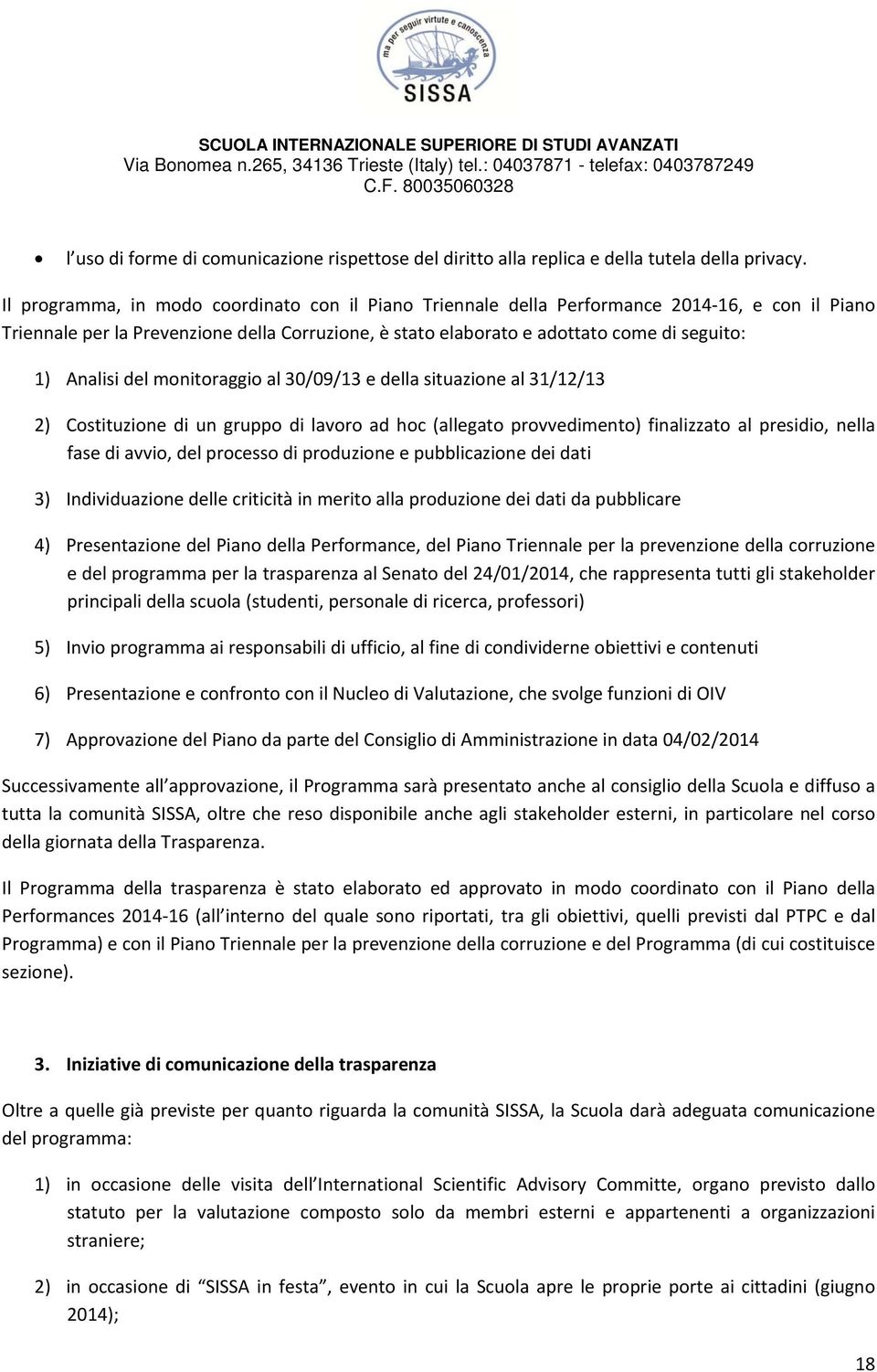 Analisi del monitoraggio al 30/09/13 e della situazione al 31/12/13 2) Costituzione di un gruppo di lavoro ad hoc (allegato provvedimento) finalizzato al presidio, nella fase di avvio, del processo