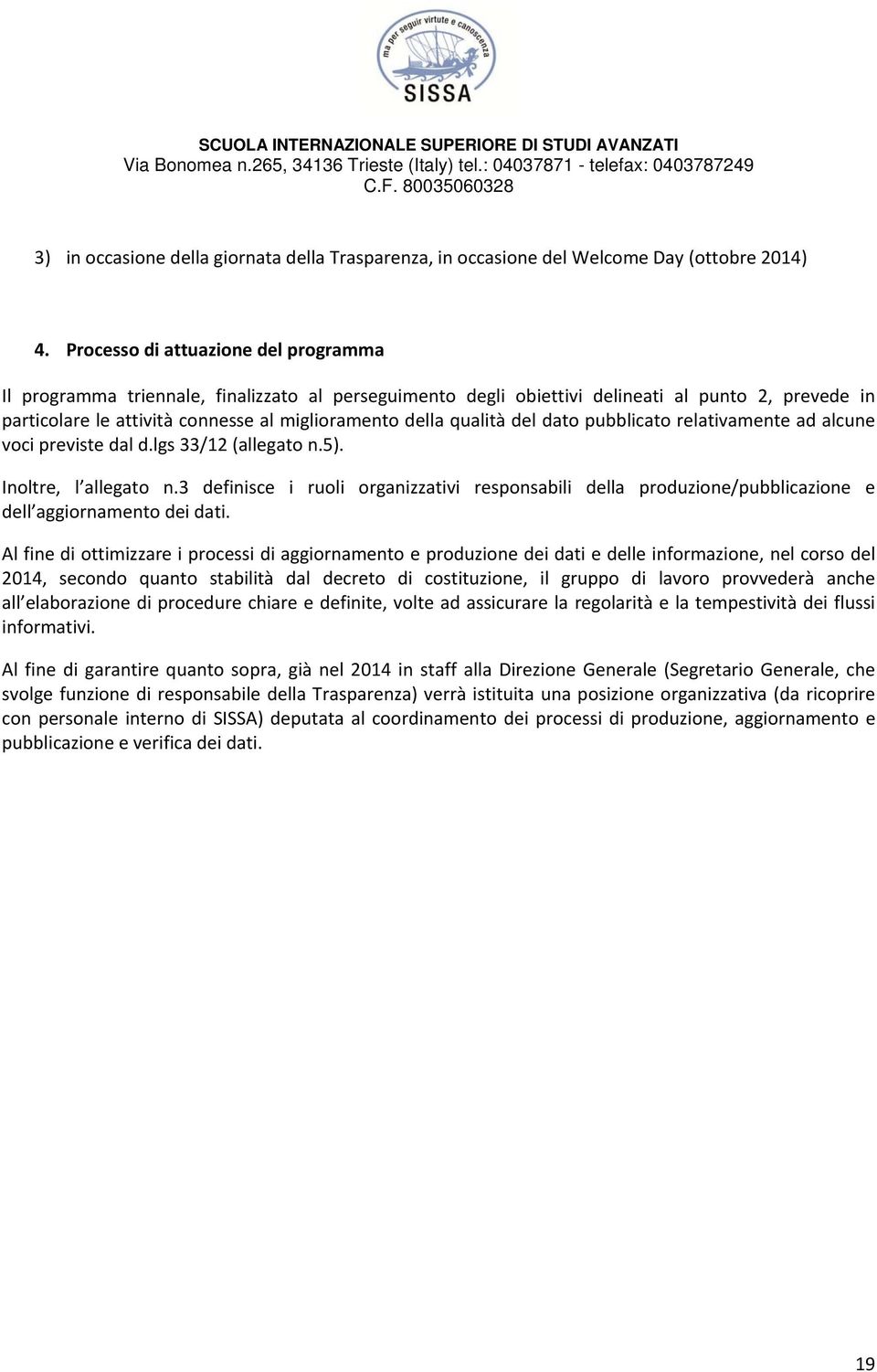 qualità del dato pubblicato relativamente ad alcune voci previste dal d.lgs 33/12 (allegato n.5). Inoltre, l allegato n.