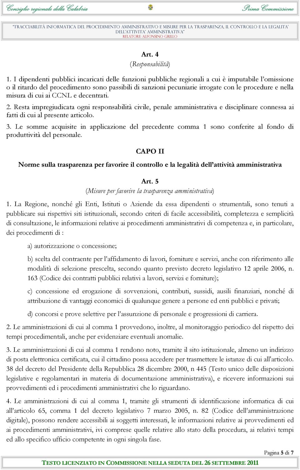 nella misura di cui ai CCNL e decentrati. 2. Resta impregiudicata ogni responsabilità civile, penale amministrativa e disciplinare connessa ai fatti di cui al presente articolo. 3.