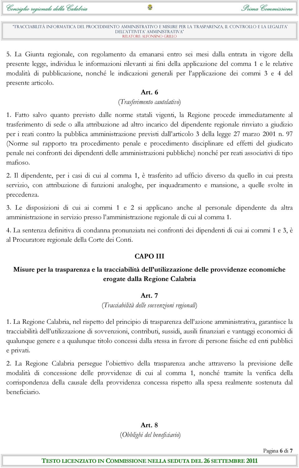 Fatto salvo quanto previsto dalle norme statali vigenti, la Regione procede immediatamente al trasferimento di sede o alla attribuzione ad altro incarico del dipendente regionale rinviato a giudizio