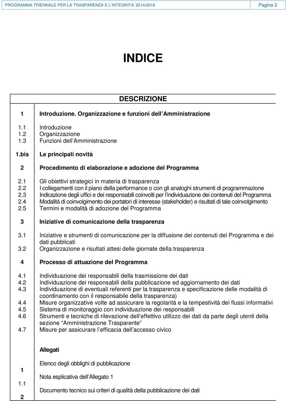 strategici in materia di trasparenza I collegamenti con il piano della performance o con gli analoghi strumenti di programmazione Indicazione degli uffici e dei responsabili coinvolti per l