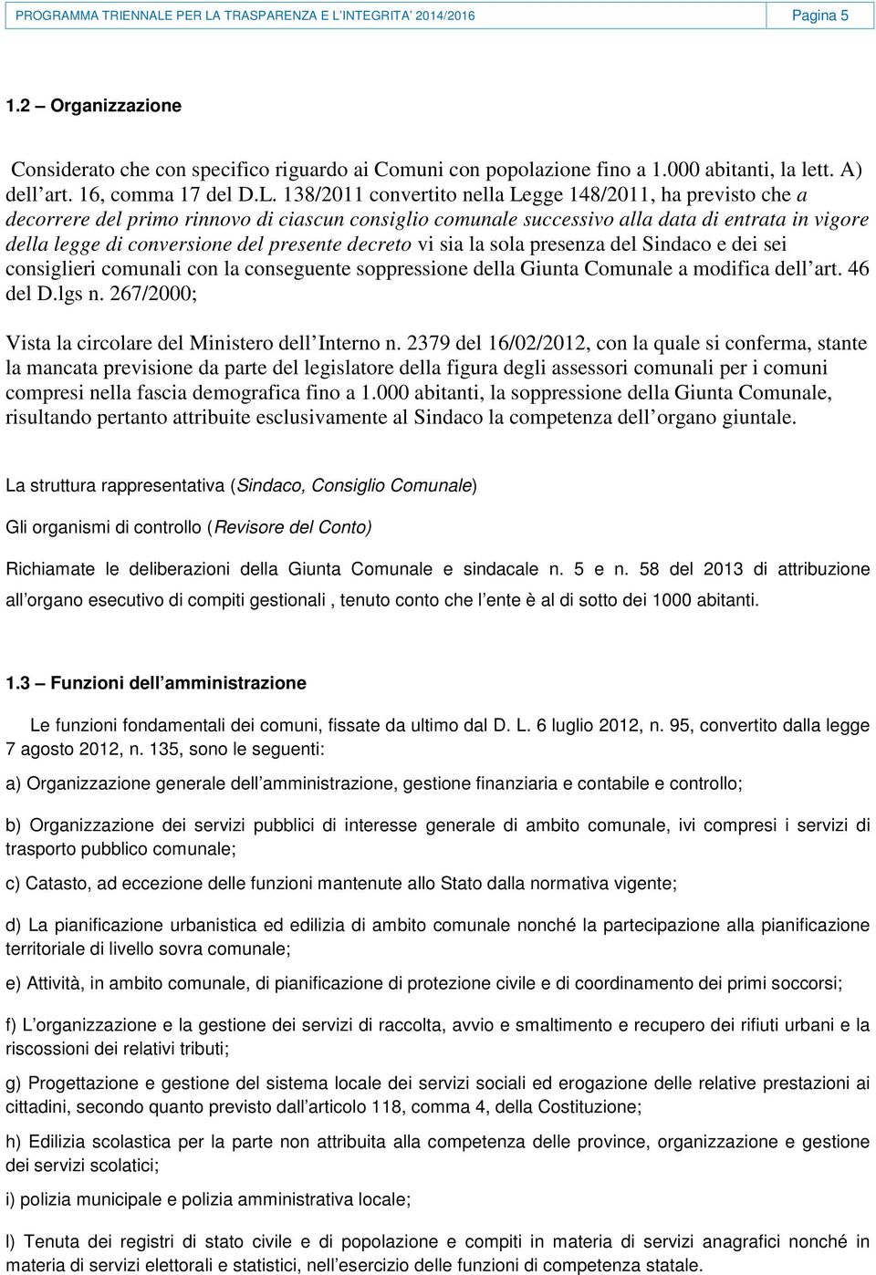 138/2011 convertito nella Legge 148/2011, ha previsto che a decorrere del primo rinnovo di ciascun consiglio comunale successivo alla data di entrata in vigore della legge di conversione del presente