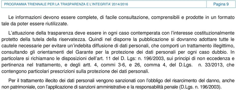 Quindi nel disporre la pubblicazione si dovranno adottare tutte le cautele necessarie per evitare un indebita diffusione di dati personali, che comporti un trattamento illegittimo, consultando gli