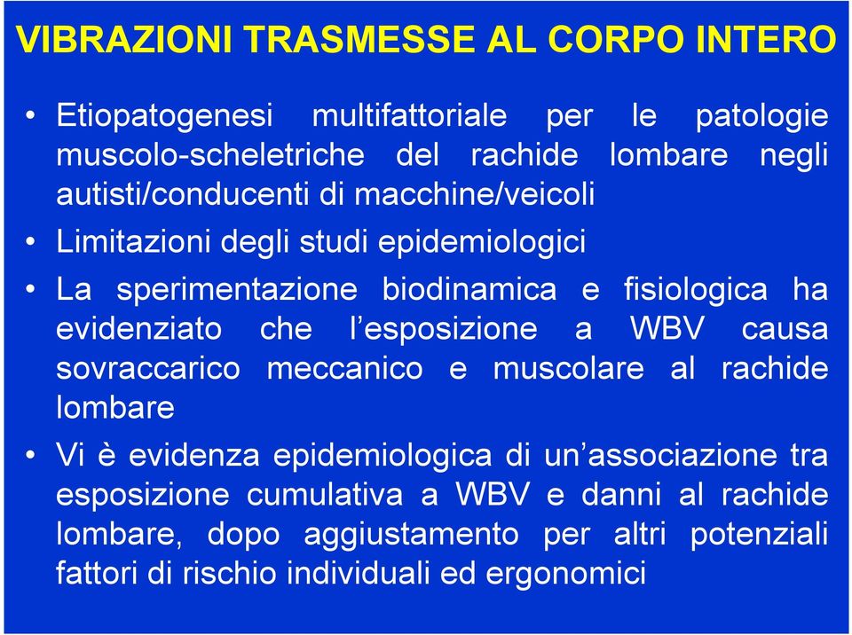 evidenziato che l esposizione a WBV causa sovraccarico meccanico e muscolare al rachide lombare Vi è evidenza epidemiologica di un