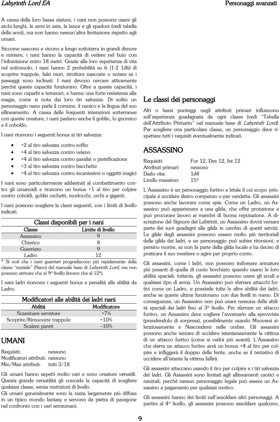 Grazie alla loro esperienza di vita nel sottosuolo, i nani hanno 2 probabilità su 6 (1-2 1d6) di scoprire trappole, falsi muri, strutture nascoste o notare se i passaggi sono inclinati.