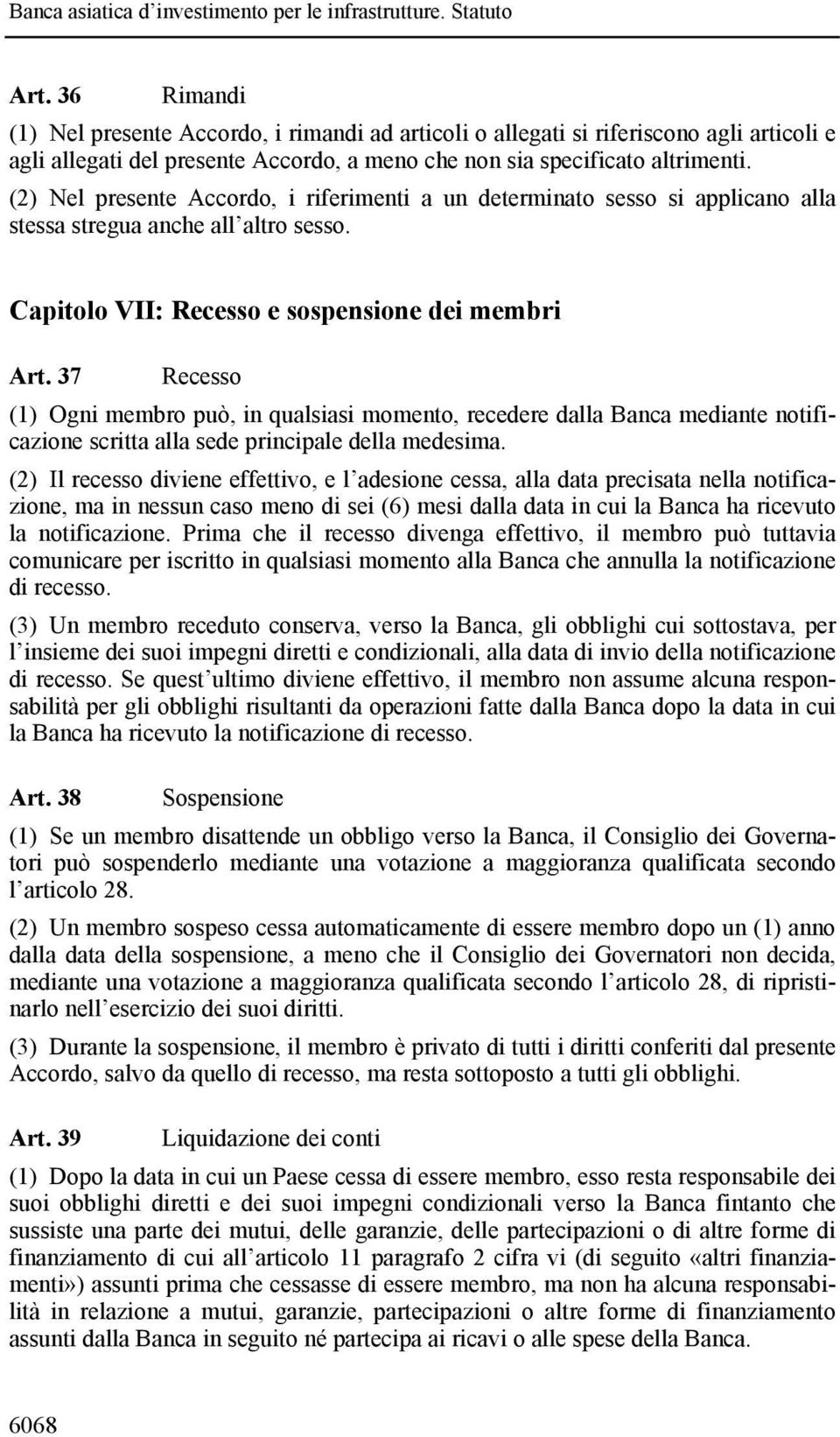 37 Recesso (1) Ogni membro può, in qualsiasi momento, recedere dalla Banca mediante notificazione scritta alla sede principale della medesima.