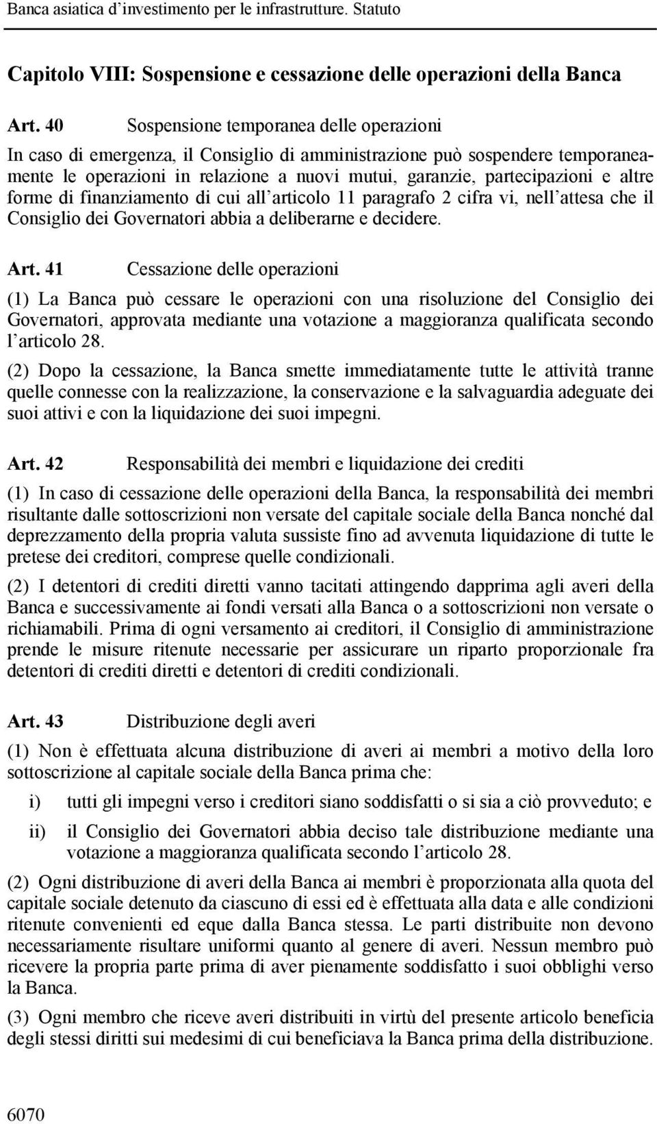 altre forme di finanziamento di cui all articolo 11 paragrafo 2 cifra vi, nell attesa che il Consiglio dei Governatori abbia a deliberarne e decidere. Art.