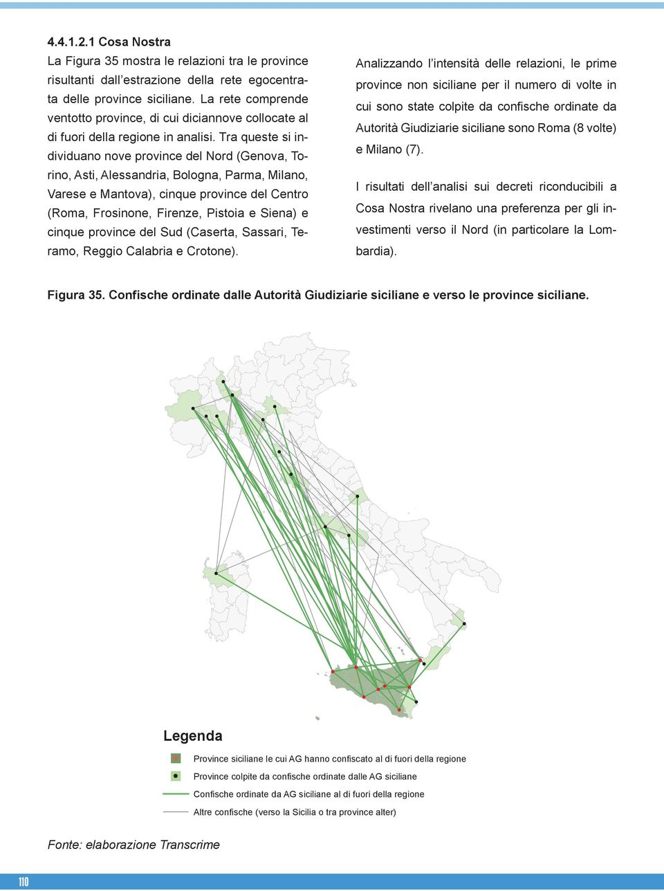 Tra queste si individuano nove province del Nord (Genova, Torino, Asti, Alessandria, Bologna, Parma, Milano, Varese e Mantova), cinque province del Centro (Roma, Frosinone, Firenze, Pistoia e Siena)