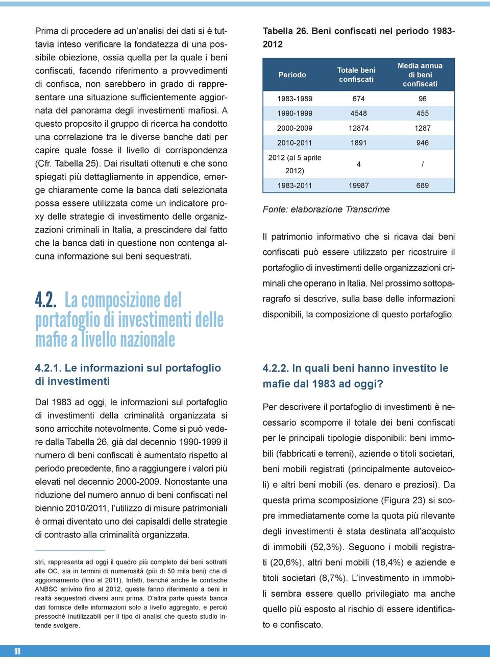 A questo proposito il gruppo di ricerca ha condotto una correlazione tra le diverse banche dati per capire quale fosse il livello di corrispondenza (Cfr. Tabella 25).