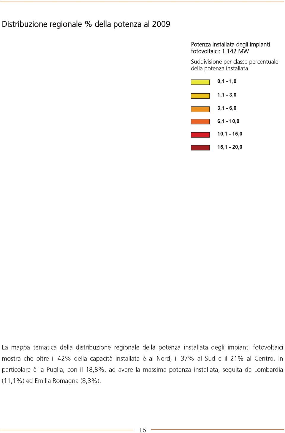 della distribuzione regionale della potenza installata degli impianti fotovoltaici mostra che oltre il 4% della capacità installata è al