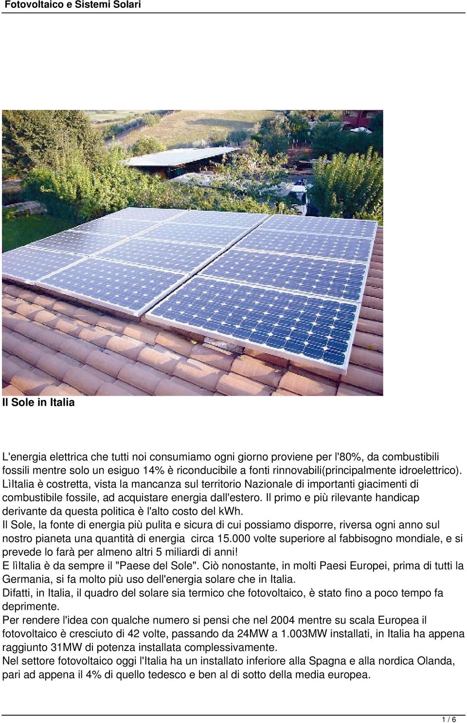 Il primo e più rilevante handicap derivante da questa politica è l'alto costo del kwh.