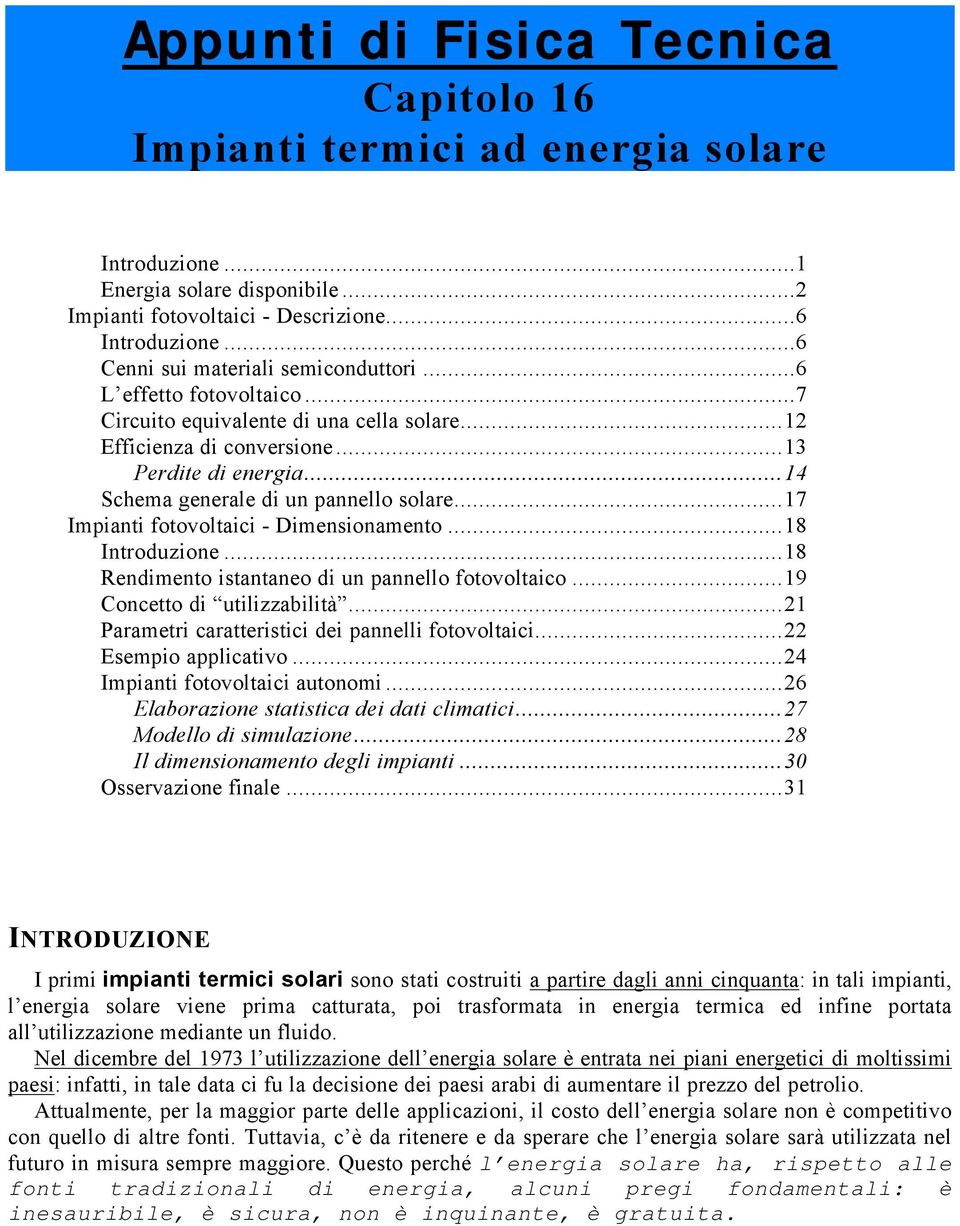 ..14 Schema generale di un pannello solare...17 Impianti fotovoltaici - Dimensionamento...18 Introduzione...18 Rendimento istantaneo di un pannello fotovoltaico...19 Concetto di utilizzabilità.