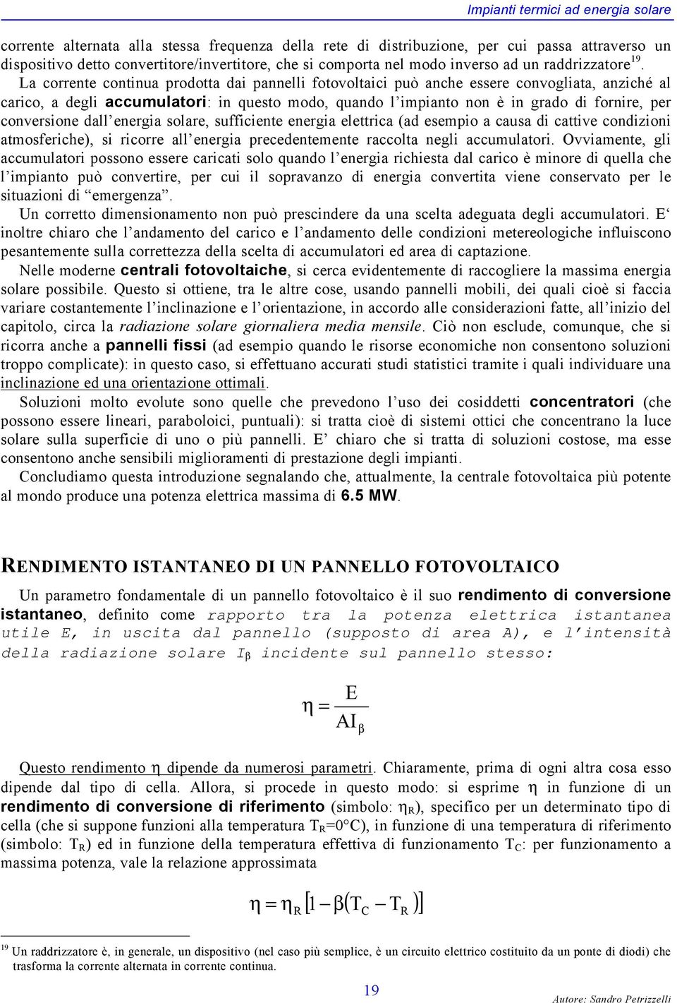 a corrente continua prodotta dai pannelli fotovoltaici può anche essere convogliata, anziché al carico, a degli accumulatori: in questo modo, quando l impianto non è in grado di fornire, per