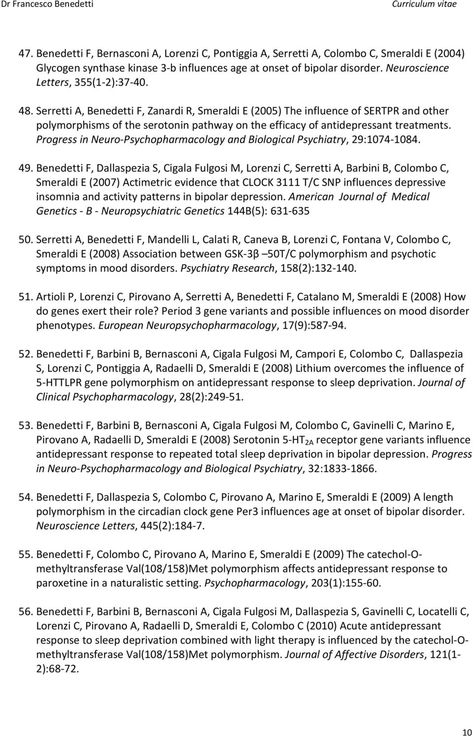 Serretti A, Benedetti F, Zanardi R, Smeraldi E (2005) The influence of SERTPR and other polymorphisms of the serotonin pathway on the efficacy of antidepressant treatments.