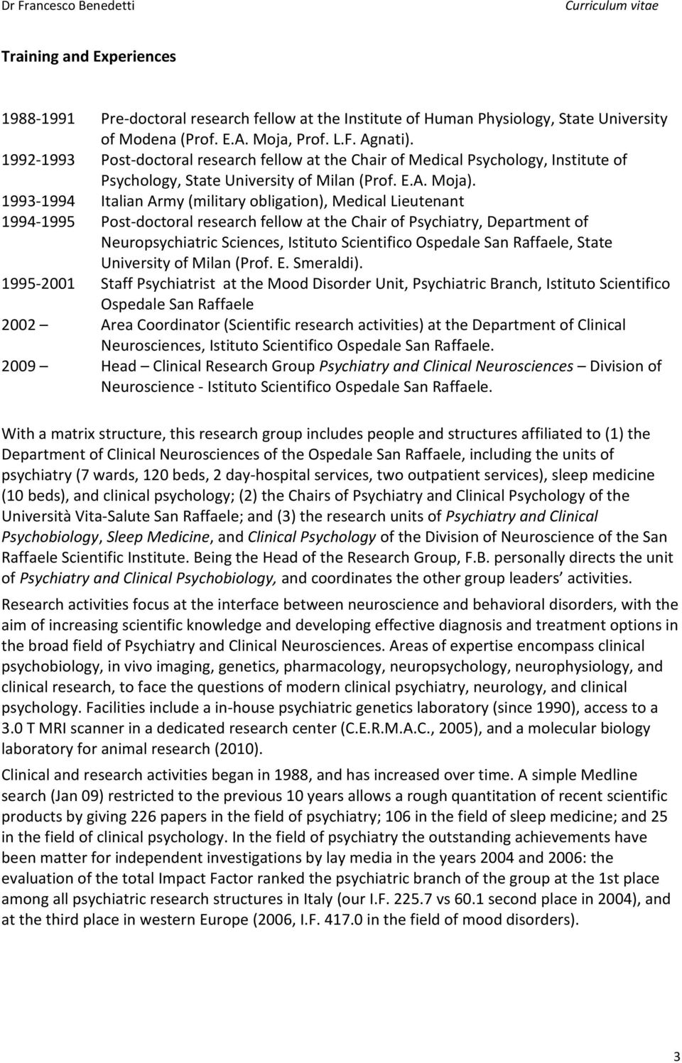 1993-1994 Italian Army (military obligation), Medical Lieutenant 1994-1995 Post-doctoral research fellow at the Chair of Psychiatry, Department of Neuropsychiatric Sciences, Istituto Scientifico