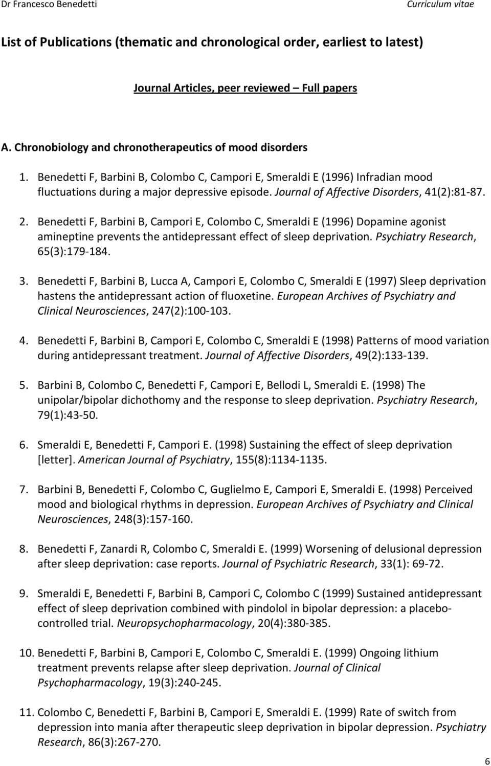 Benedetti F, Barbini B, Campori E, Colombo C, Smeraldi E (1996) Dopamine agonist amineptine prevents the antidepressant effect of sleep deprivation. Psychiatry Research, 65(3):179-184. 3.