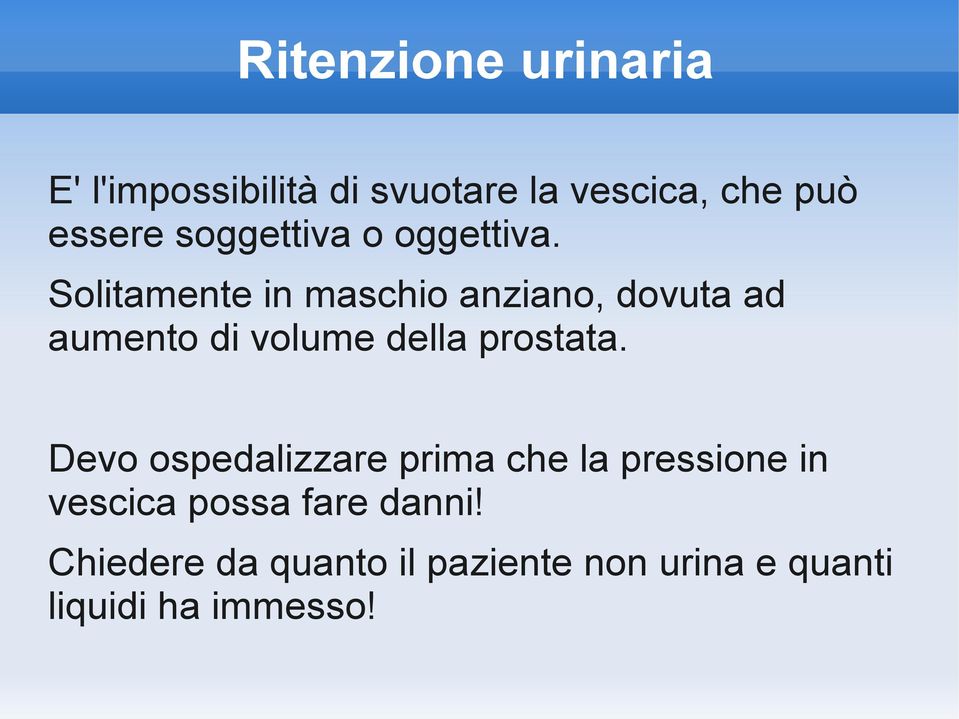 Solitamente in maschio anziano, dovuta ad aumento di volume della prostata.