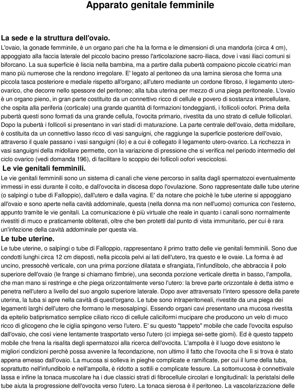 dove i vasi iliaci comuni si biforcano. La sua superficie è liscia nella bambina, ma a partire dalla pubertà compaiono piccole cicatrici man mano più numerose che la rendono irregolare.