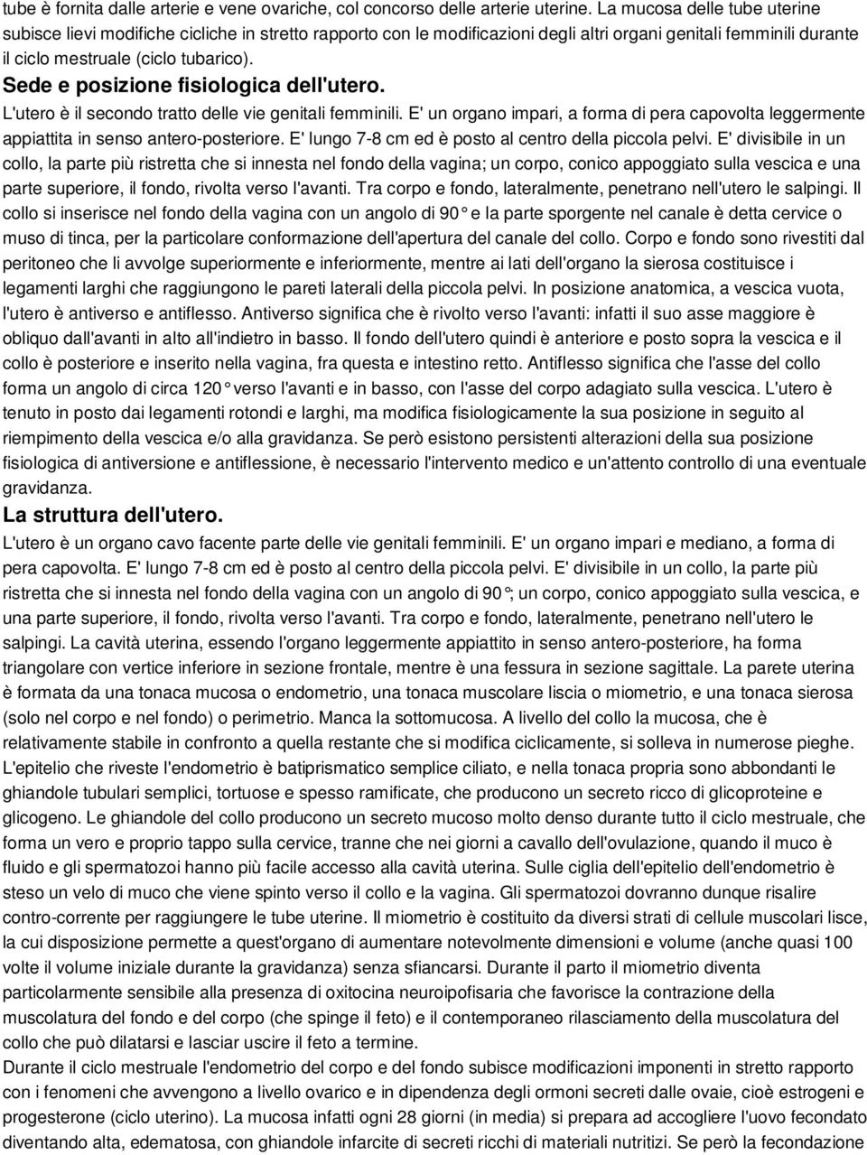 Sede e posizione fisiologica dell'utero. L'utero è il secondo tratto delle vie genitali femminili. E' un organo impari, a forma di pera capovolta leggermente appiattita in senso antero-posteriore.