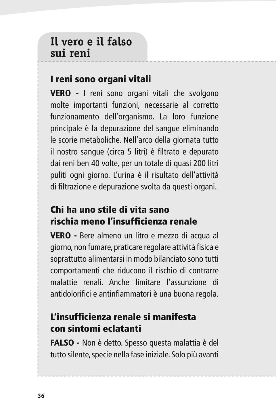 Nell arco della giornata tutto il nostro sangue (circa 5 litri) è filtrato e depurato dai reni ben 40 volte, per un totale di quasi 200 litri puliti ogni giorno.