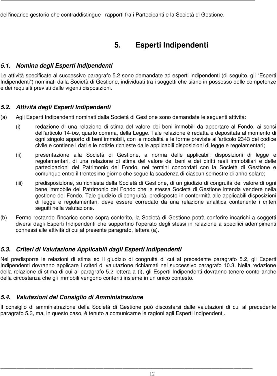 2 sono demandate ad esperti indipendenti (di seguito, gli Esperti Indipendenti ) nominati dalla Società di Gestione, individuati tra i soggetti che siano in possesso delle competenze e dei requisiti