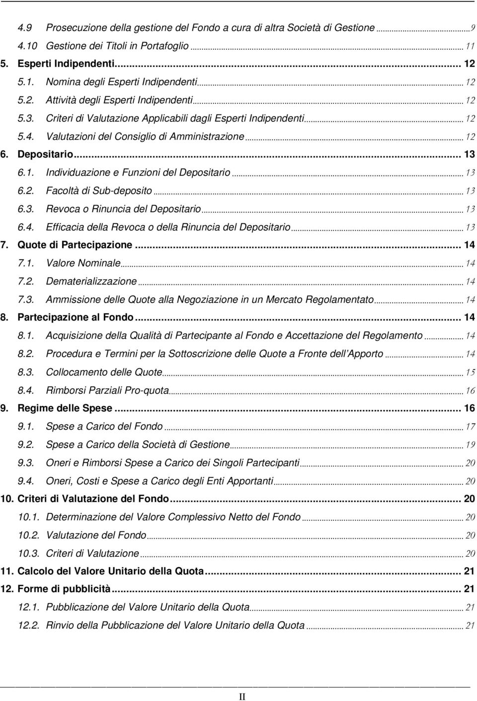 .. 13 6.1. Individuazione e Funzioni del Depositario... 13 6.2. Facoltà di Sub-deposito... 13 6.3. Revoca o Rinuncia del Depositario... 13 6.4. Efficacia della Revoca o della Rinuncia del Depositario.