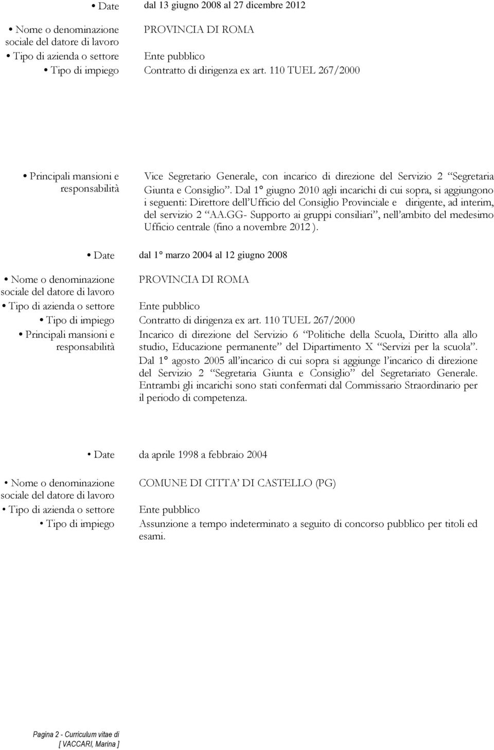 Dal 1 giugno 2010 agli incarichi di cui sopra, si aggiungono i seguenti: Direttore dell Ufficio del Consiglio Provinciale e dirigente, ad interim, del servizio 2 AA.