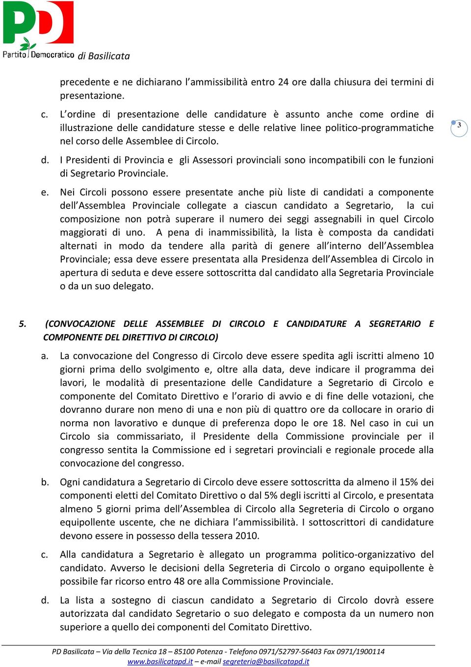 L ordine di presentazione delle candidature è assunto anche come ordine di illustrazione delle candidature stesse e delle relative linee politico-programmatiche nel corso delle Assemblee di Circolo.