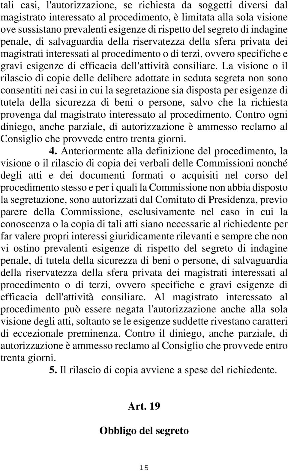 La visione o il rilascio di copie delle delibere adottate in seduta segreta non sono consentiti nei casi in cui la segretazione sia disposta per esigenze di tutela della sicurezza di beni o persone,